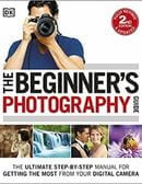 The Beginner's Photography Guide: The Ultimate Step-by-Step Manual for Getting the Most from your Digital Camera